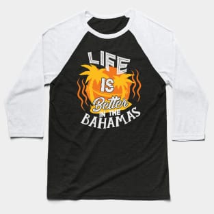 Life Is Better In The Bahamas Beach Vacation Baseball T-Shirt